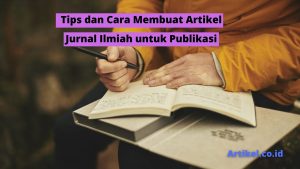 Read more about the article Tips dan Cara Membuat Artikel Jurnal Ilmiah untuk Publikasi
