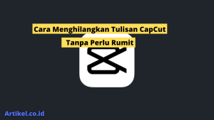 Read more about the article Cara Menghilangkan Tulisan CapCut Tanpa Perlu Rumit