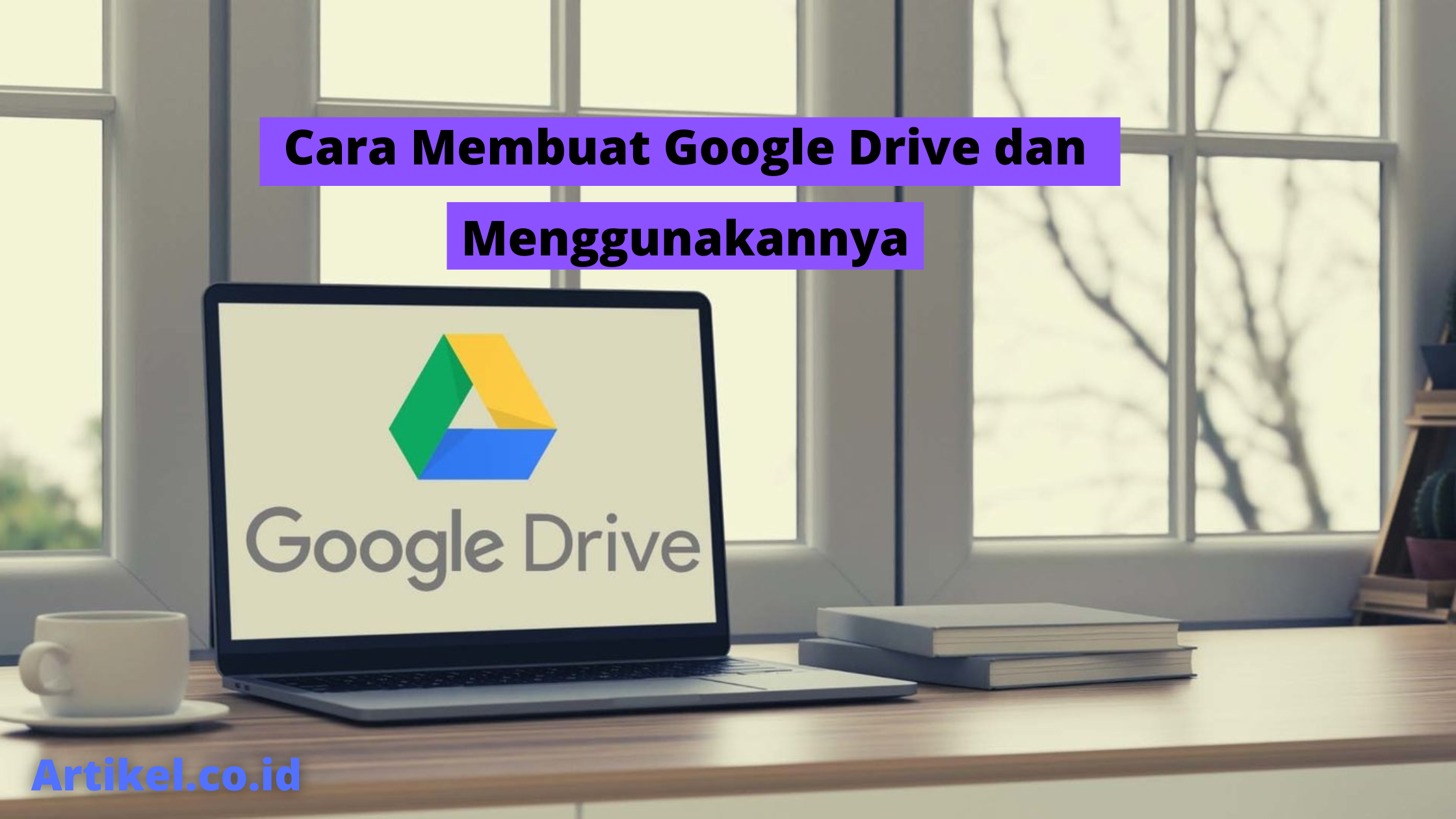 Cara Membuat Google Drive dan Menggunakannya