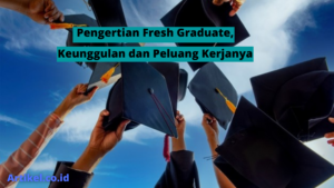 Read more about the article Pengertian Fresh Graduate, Keunggulan dan Peluang Kerjanya