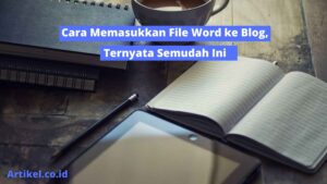 Read more about the article Cara Memasukkan File Word ke Blog, Ternyata Semudah Ini
